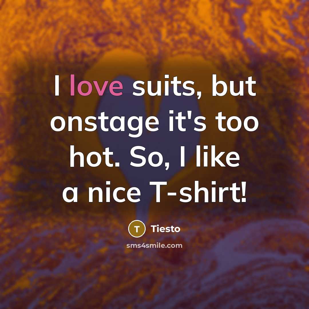 “I love suits, but onstage it's too hot. So, I like a nice T-shirt!” quote by Tiesto