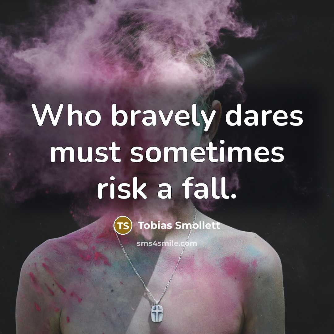 “Who bravely dares must sometimes risk a fall.” quote by Tobias Smollett