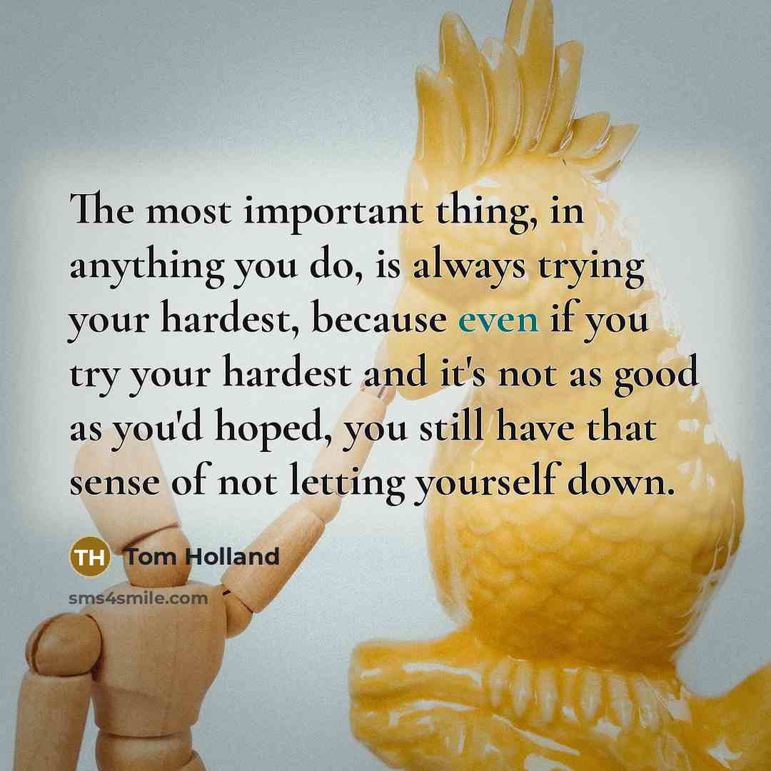 “The most important thing, in anything you do, is always…” quote by Tom Holland