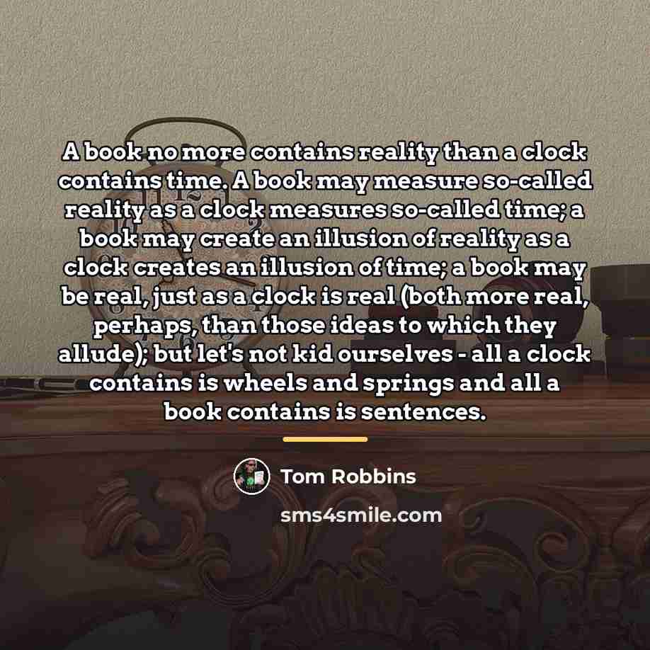 “A book no more contains reality than a clock contains…” quote by Tom Robbins