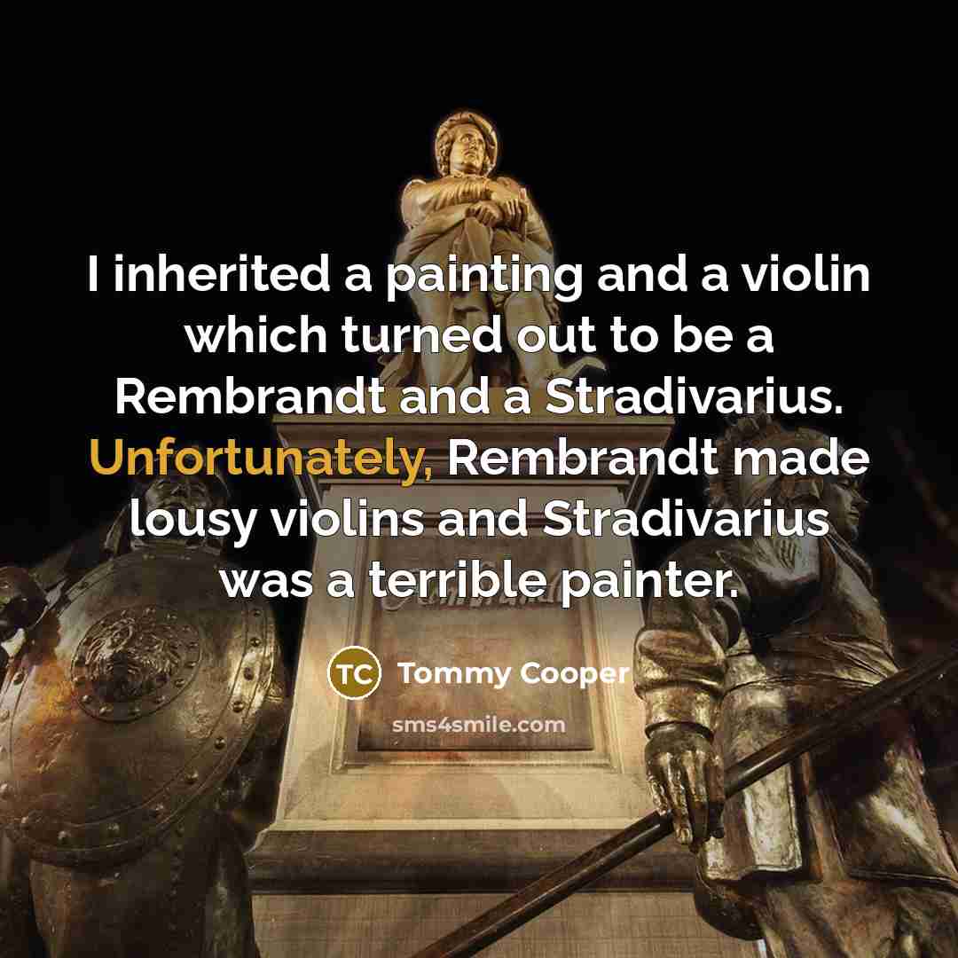“I inherited a painting and a violin which turned out…” quote by Tommy Cooper