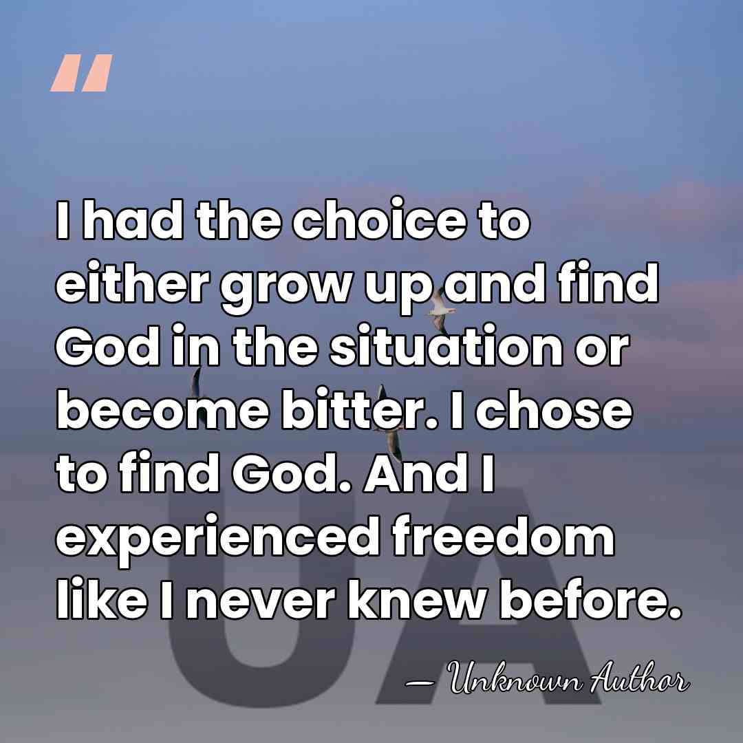 I had the choice to either grow up and find God in&hellip; - Unknown Author