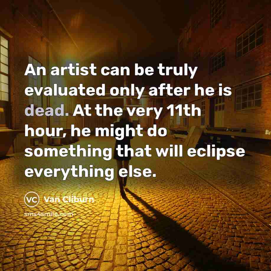 “An artist can be truly evaluated only after he is…” quote by Van Cliburn