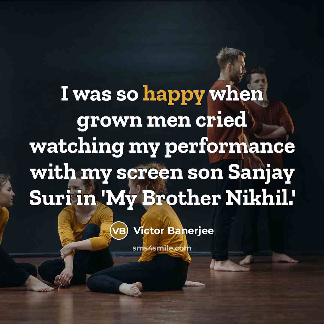 “I was so happy when grown men cried watching my…” quote by Victor Banerjee
