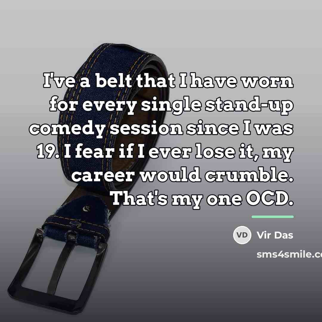 “I've a belt that I have worn for every single…” quote by Vir Das