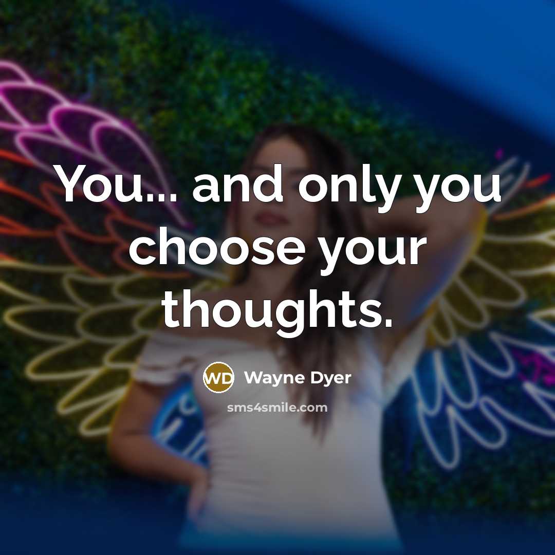 “You... and only you choose your thoughts.…” quote by Wayne Dyer