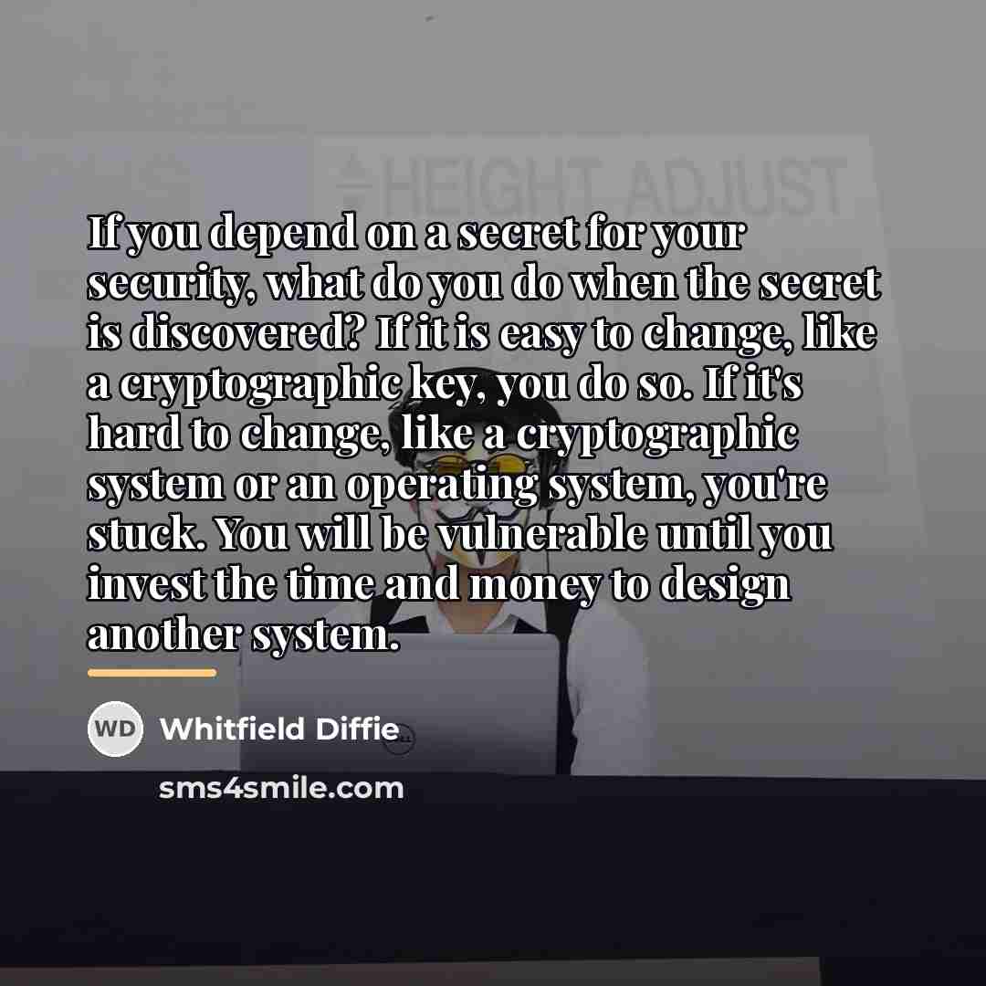 “If you depend on a secret for your security, what…” quote by Whitfield Diffie