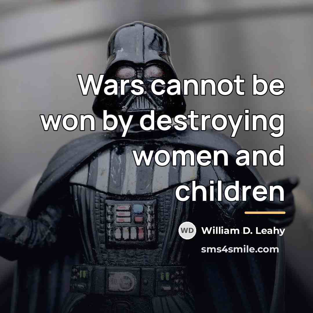 “Wars cannot be won by destroying women and children…” quote by William D. Leahy