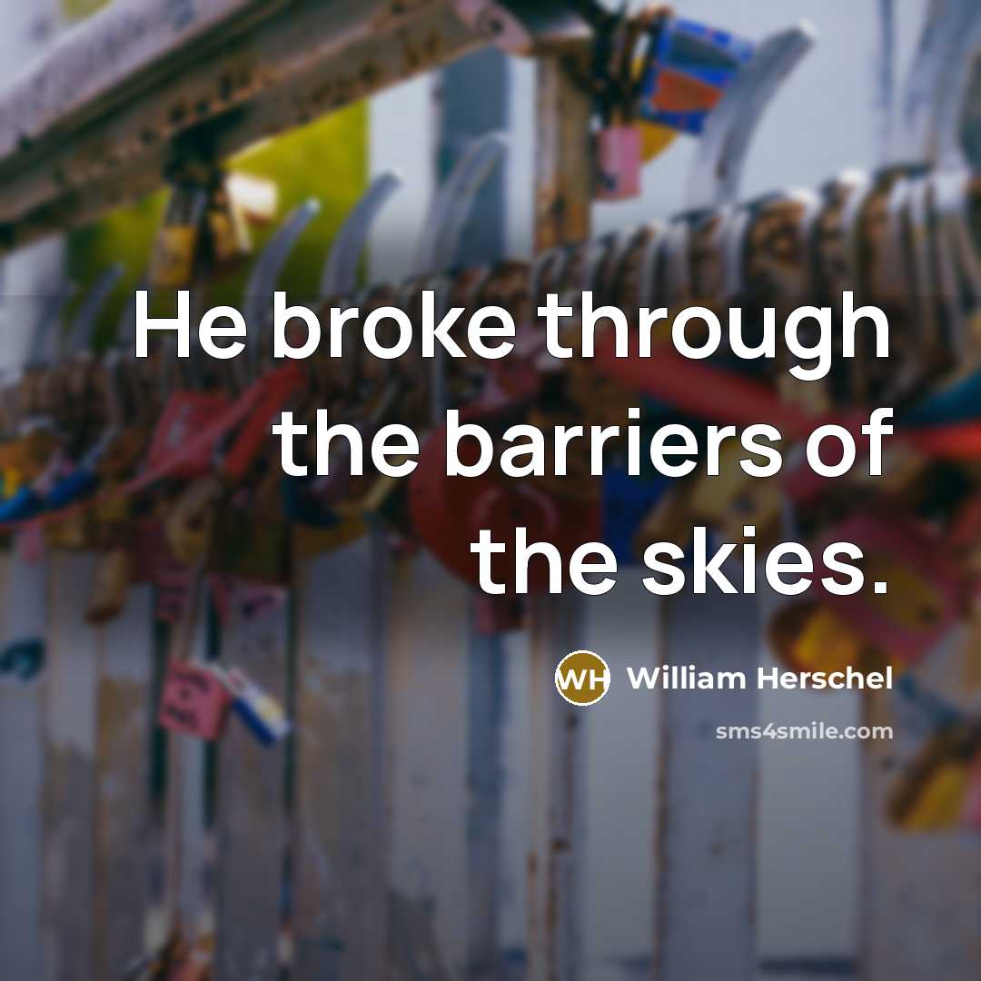 “He broke through the barriers of the skies.…” quote by William Herschel