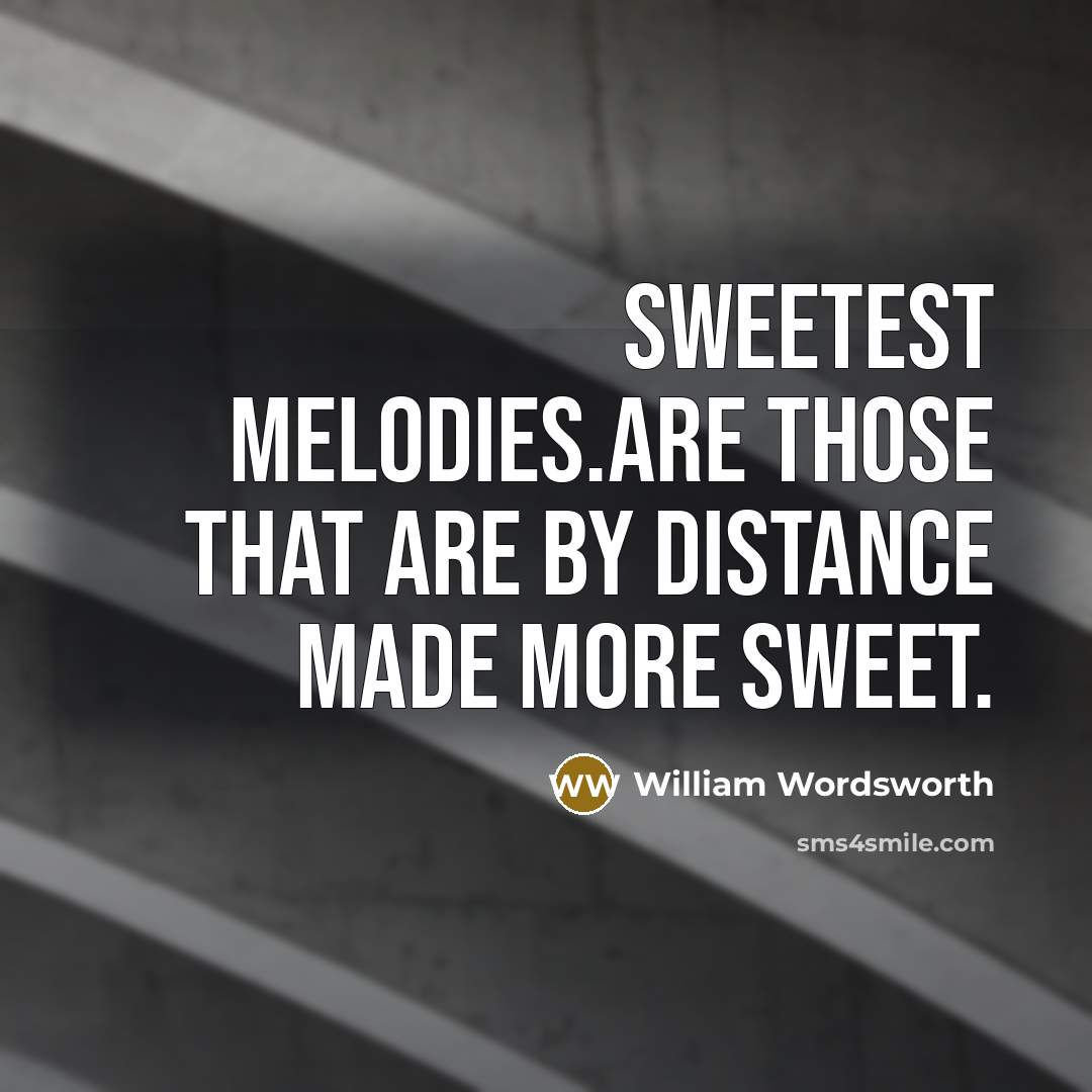 “Sweetest melodies.Are those that are by distance made more sweet.…” quote by William Wordsworth