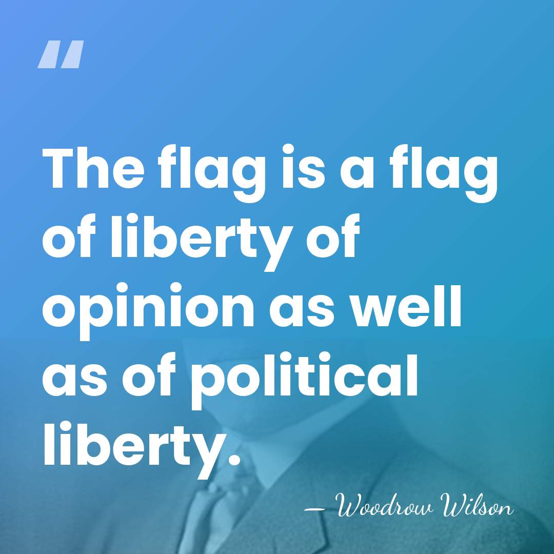 The flag is a flag of liberty of opinion as well as&hellip; - Woodrow Wilson