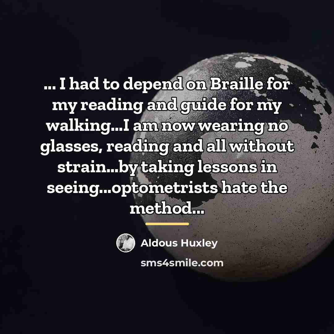 “... I had to depend on Braille for my reading…” quote by Aldous Huxley