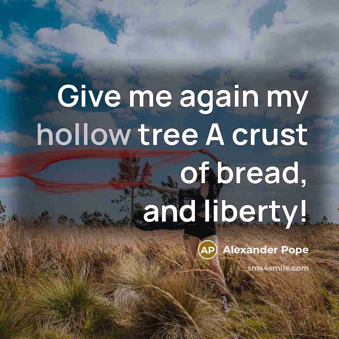 “Give me again my hollow tree A crust of bread,…” quote by Alexander Pope