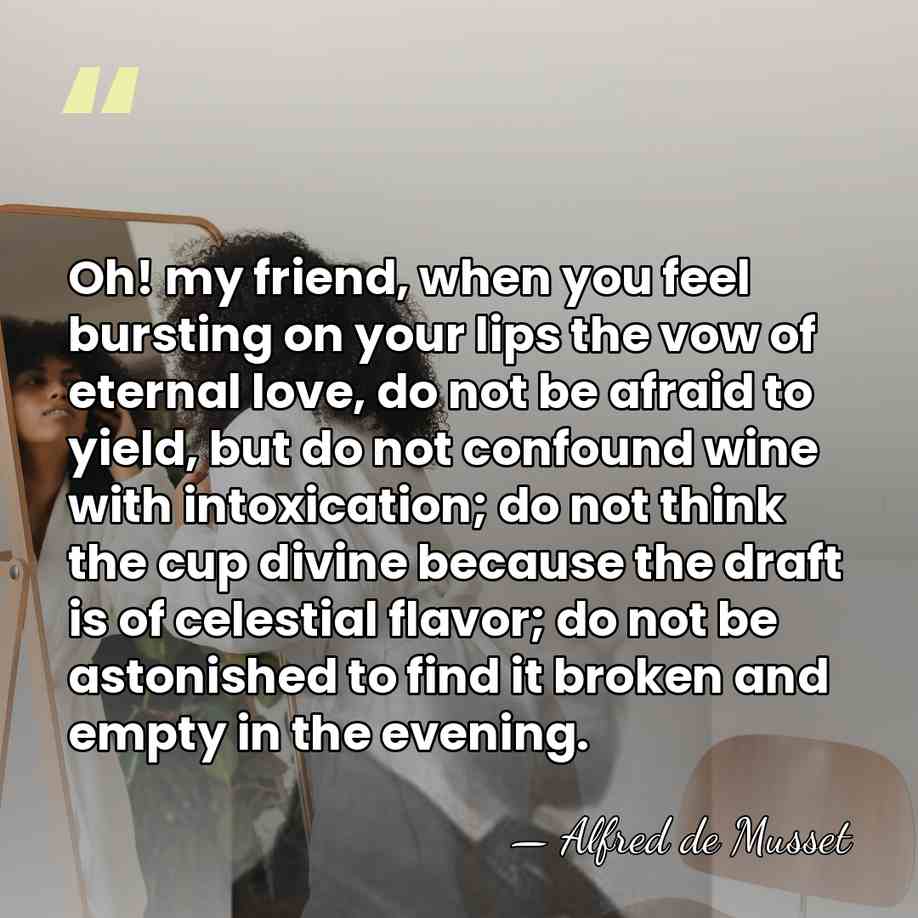 Oh! my friend, when you feel bursting on your lips the vow&hellip; - Alfred de Musset