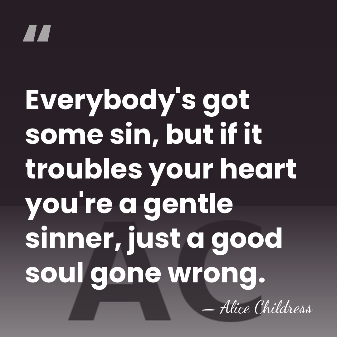 Everybody's got some sin, but if it troubles your heart you're a&hellip; - Alice Childress