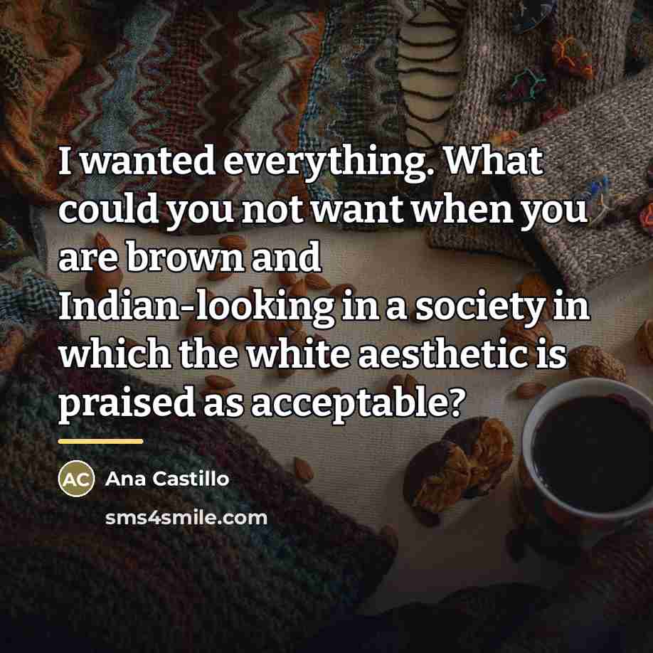 “I wanted everything. What could you not want when you…” quote by Ana Castillo