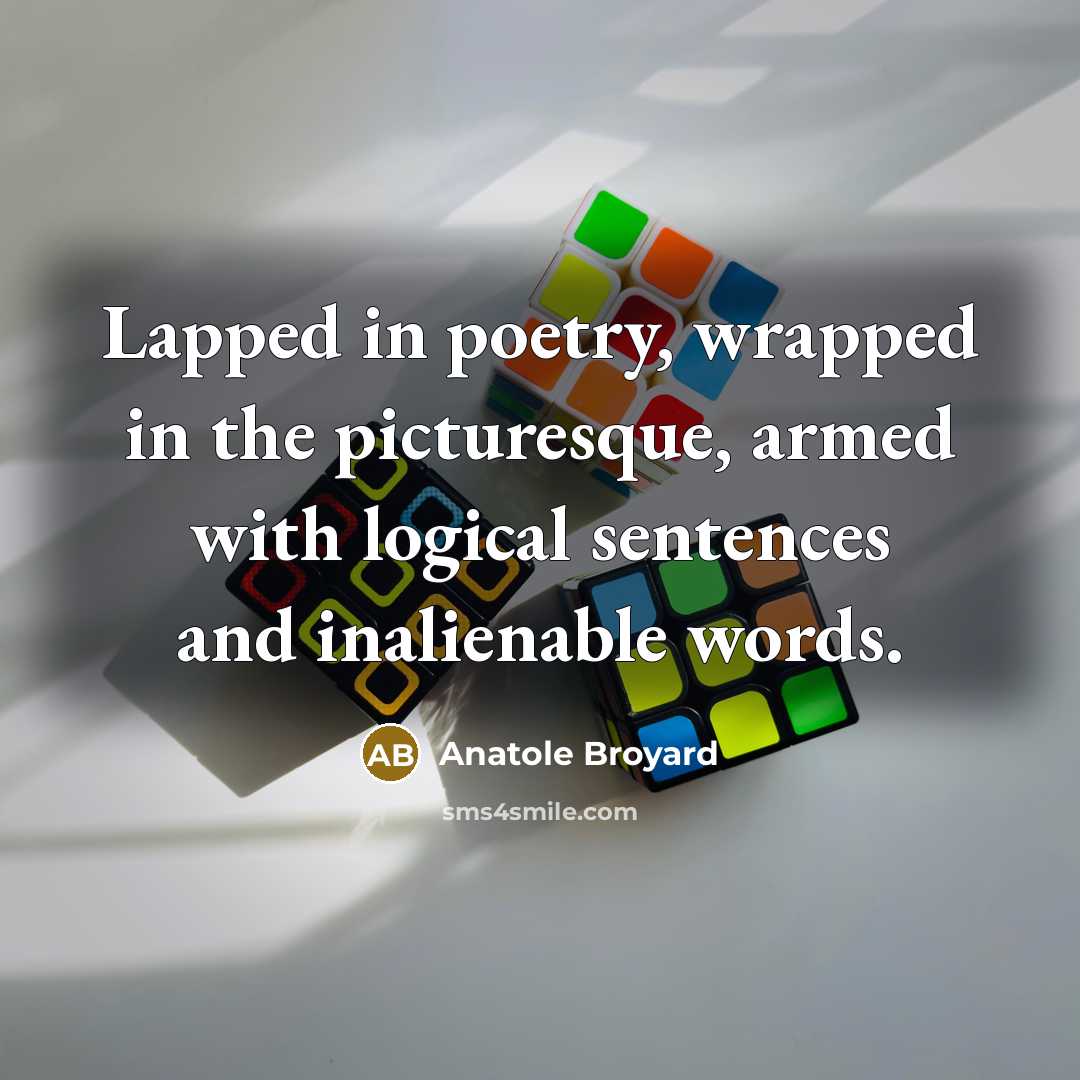 “Lapped in poetry, wrapped in the picturesque, armed with logical…” quote by Anatole Broyard