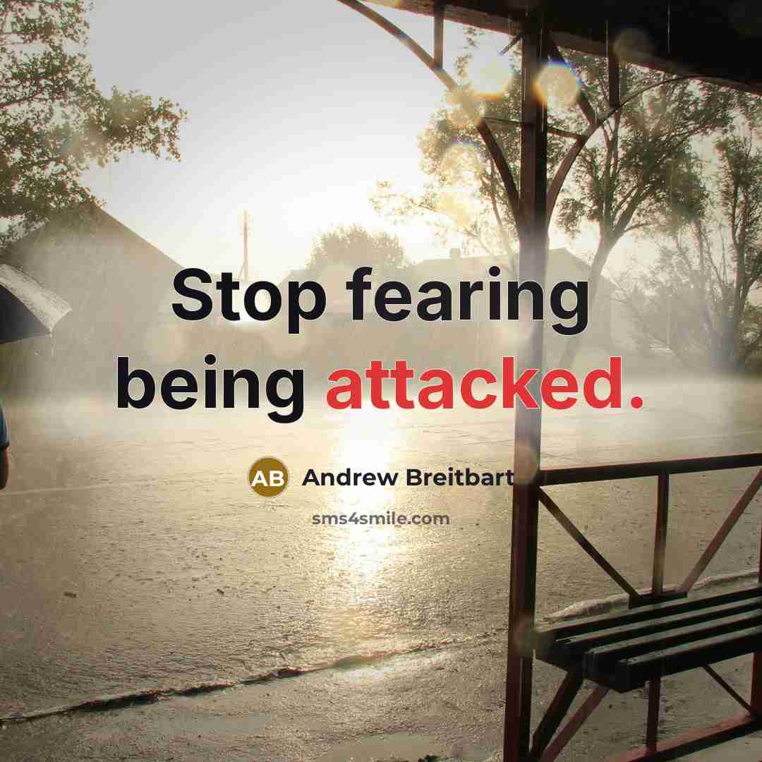 “Stop fearing being attacked.” quote by Andrew Breitbart