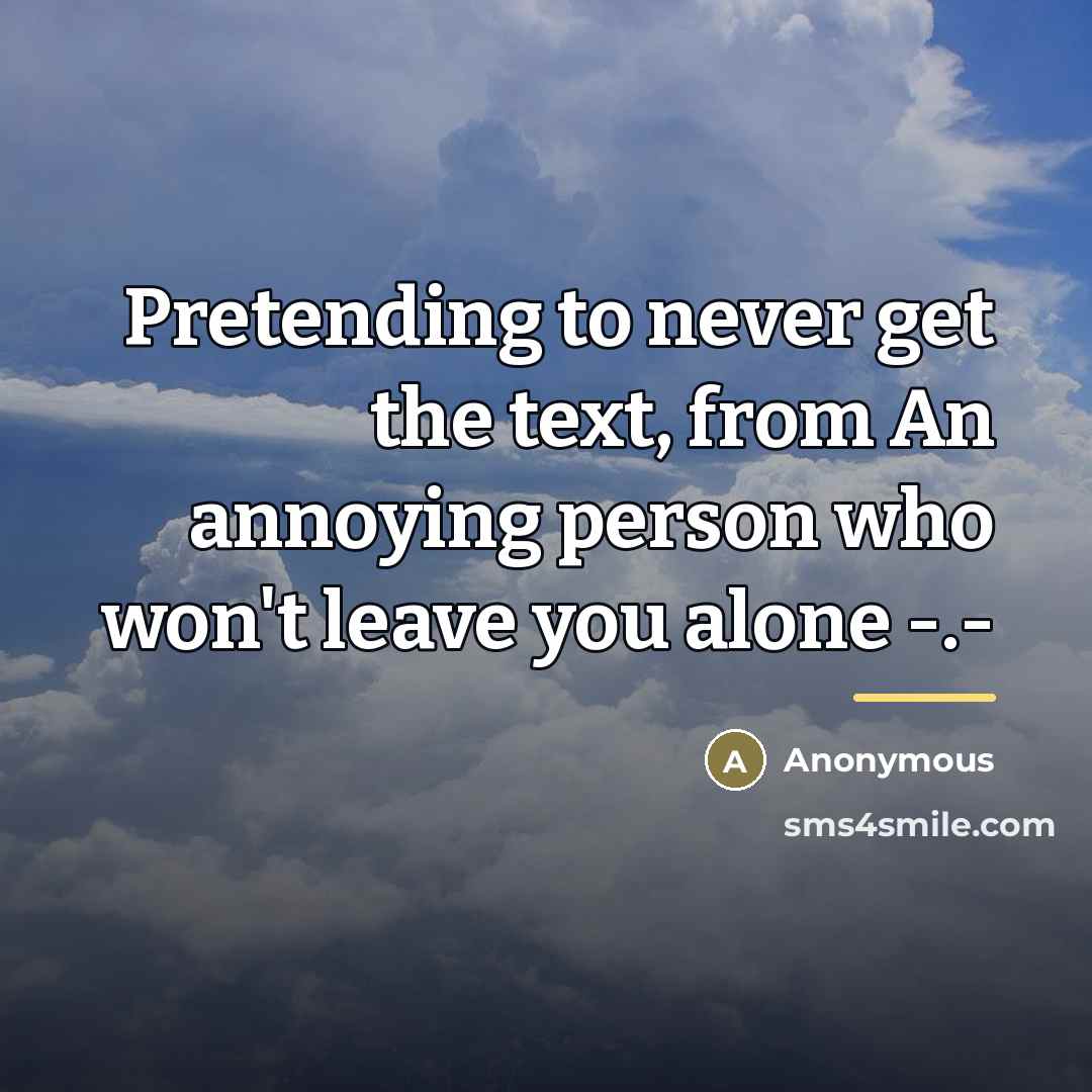 “Pretending to never get the text, from An annoying person…” quote by Anonymous
