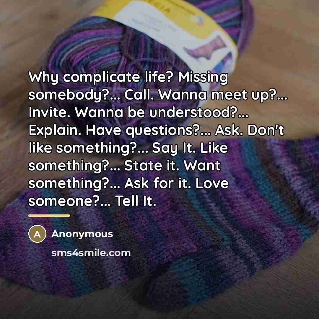 “Why complicate life? Missing somebody?... Call. Wanna meet up?... Invite.…” quote by Anonymous