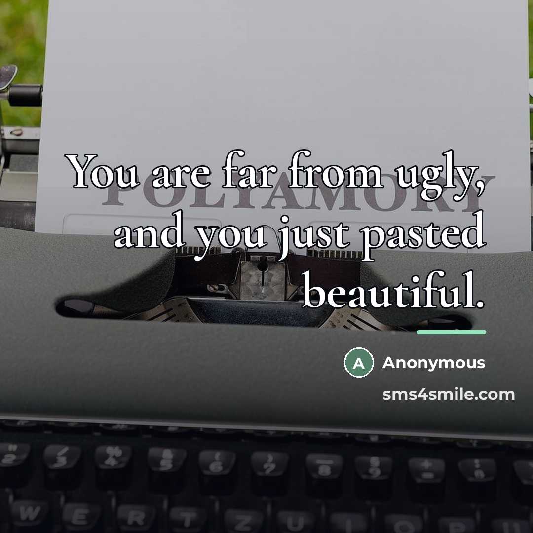 “You are far from ugly, and you just pasted beautiful.…” quote by Anonymous