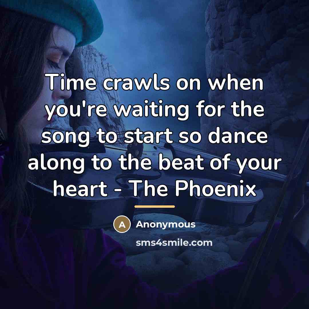 “Time crawls on when you're waiting for the song to…” quote by Anonymous