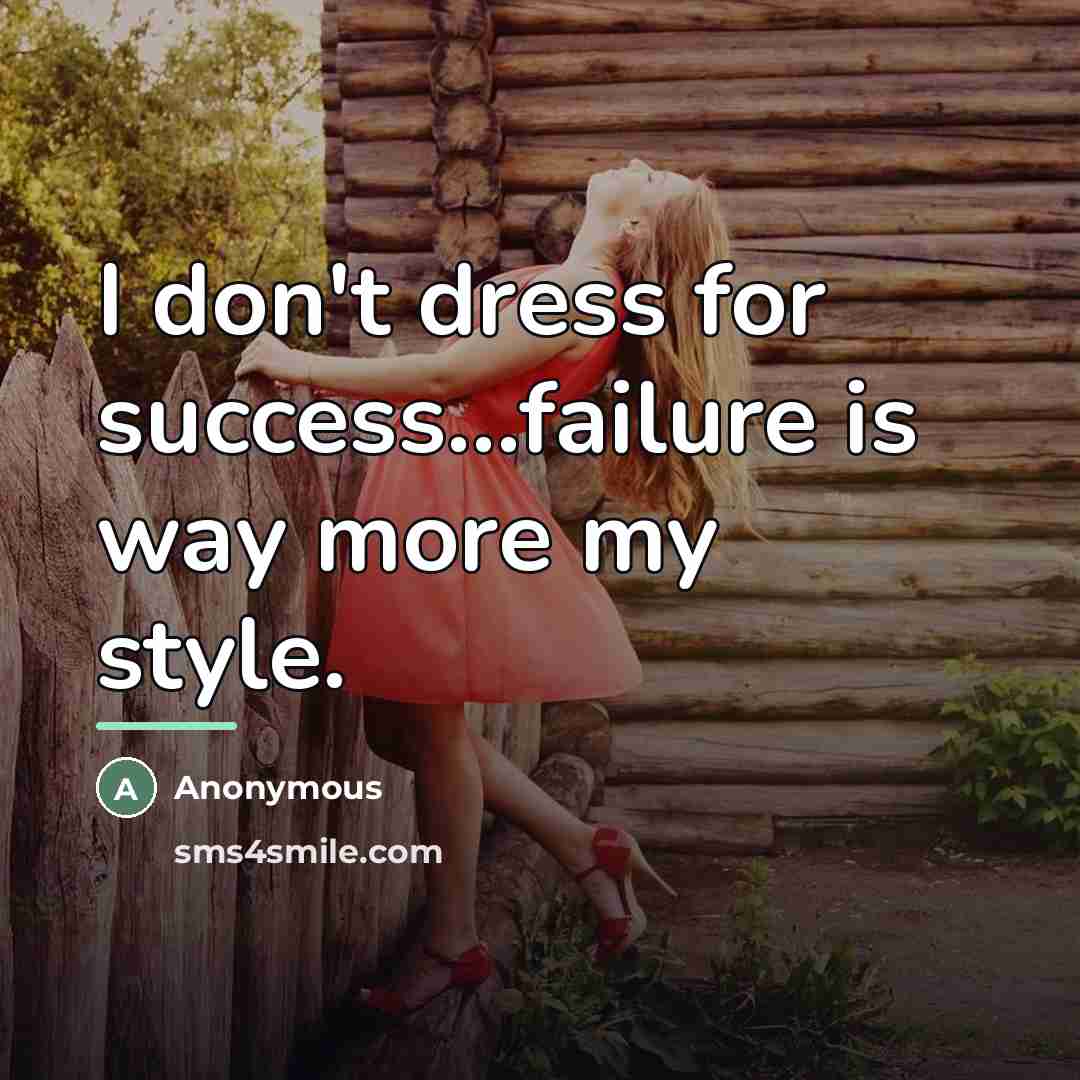 “I don't dress for success...failure is way more my style.…” quote by Anonymous