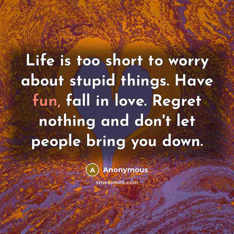 “Life is too short to worry about stupid things. Have…” quote by Anonymous
