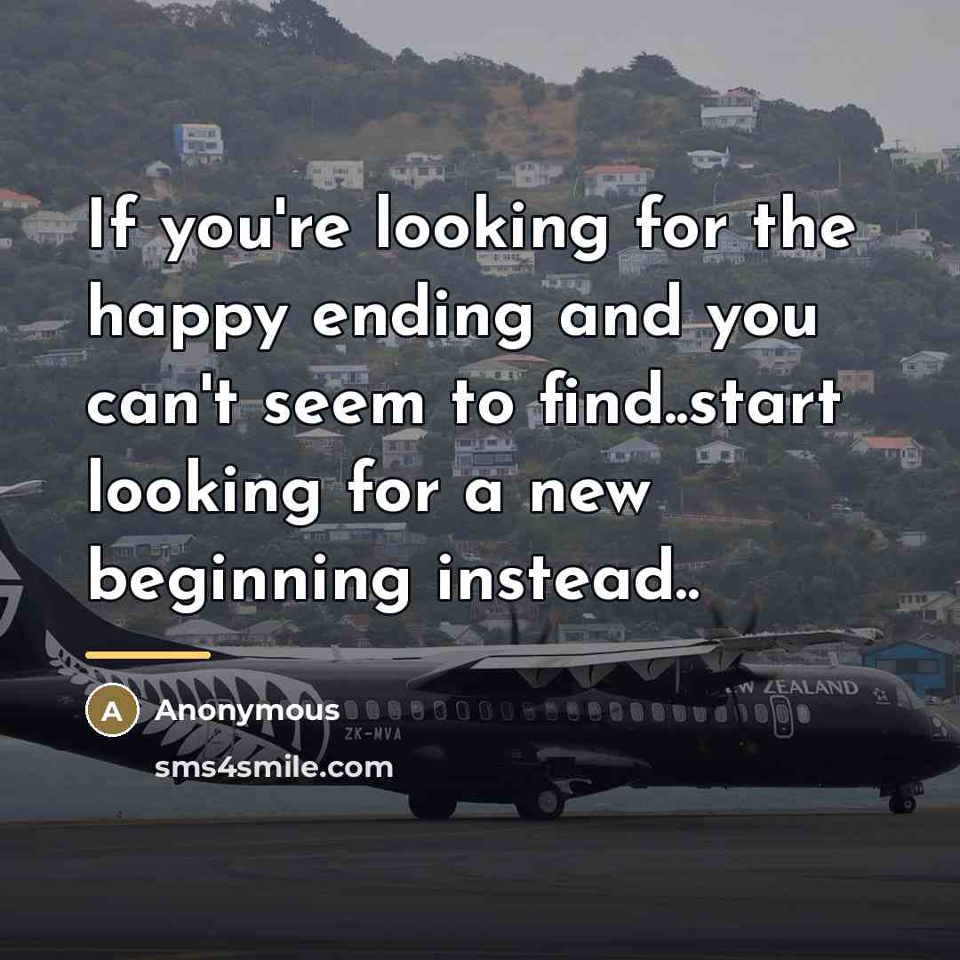 “If you're looking for the happy ending and you can't…” quote by Anonymous