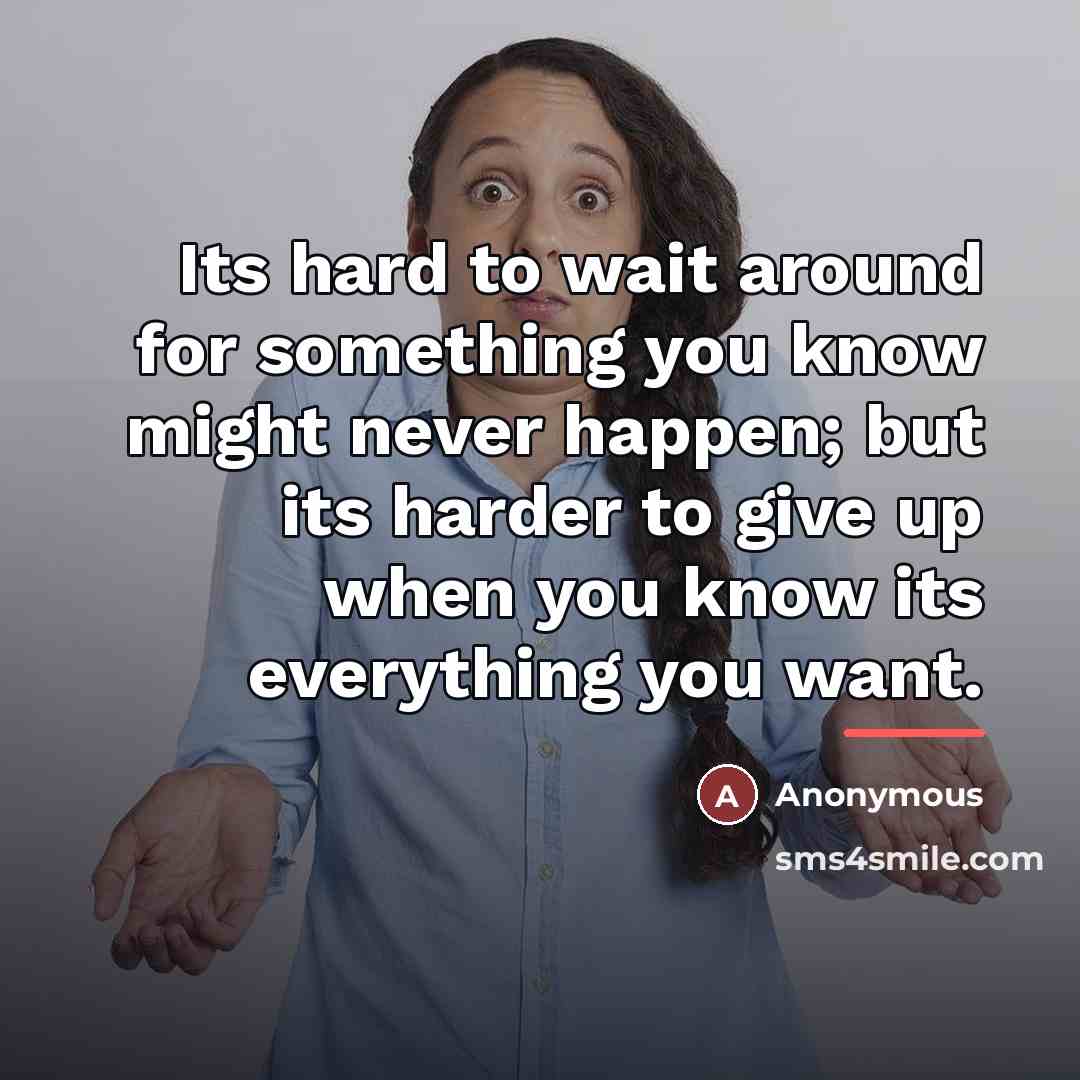 “Its hard to wait around for something you know might…” quote by Anonymous