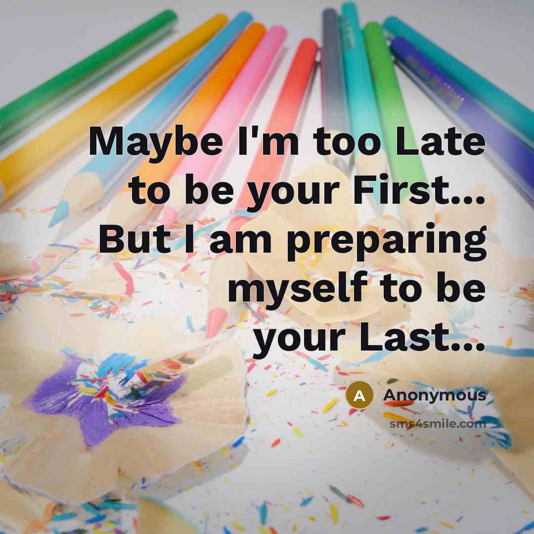 “Maybe I'm too Late to be your First... But I…” quote by Anonymous
