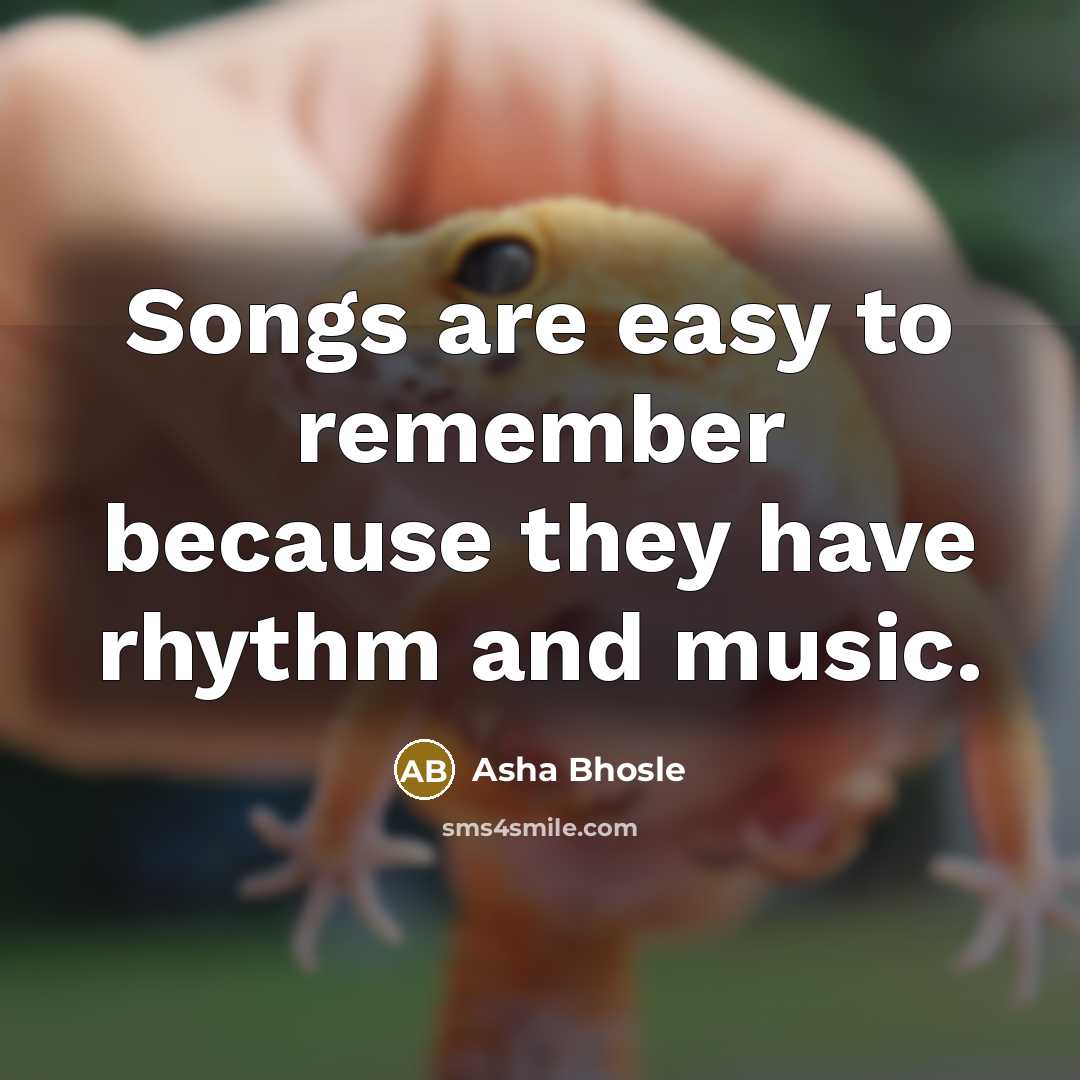 “Songs are easy to remember because they have rhythm and…” quote by Asha Bhosle
