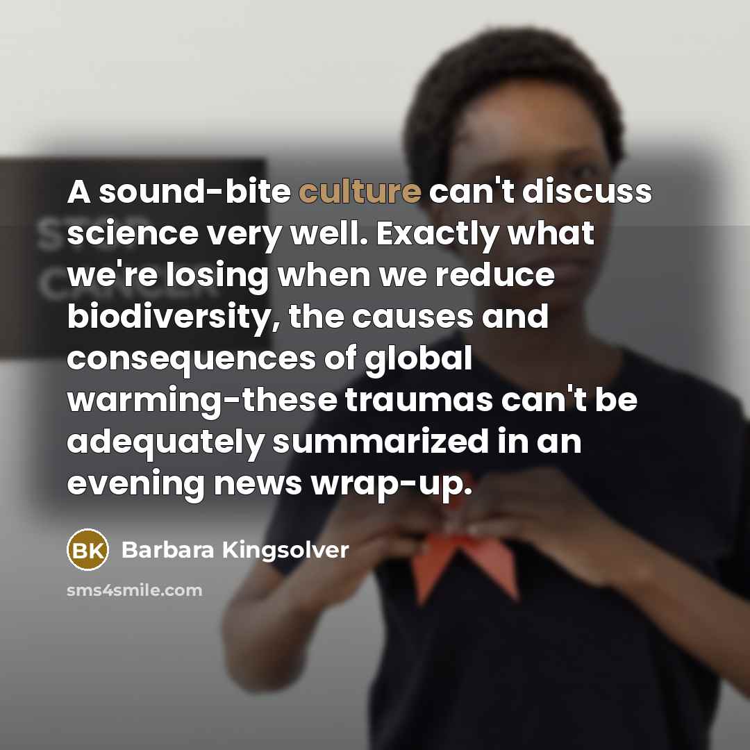 “A sound-bite culture can't discuss science very well. Exactly what…” quote by Barbara Kingsolver