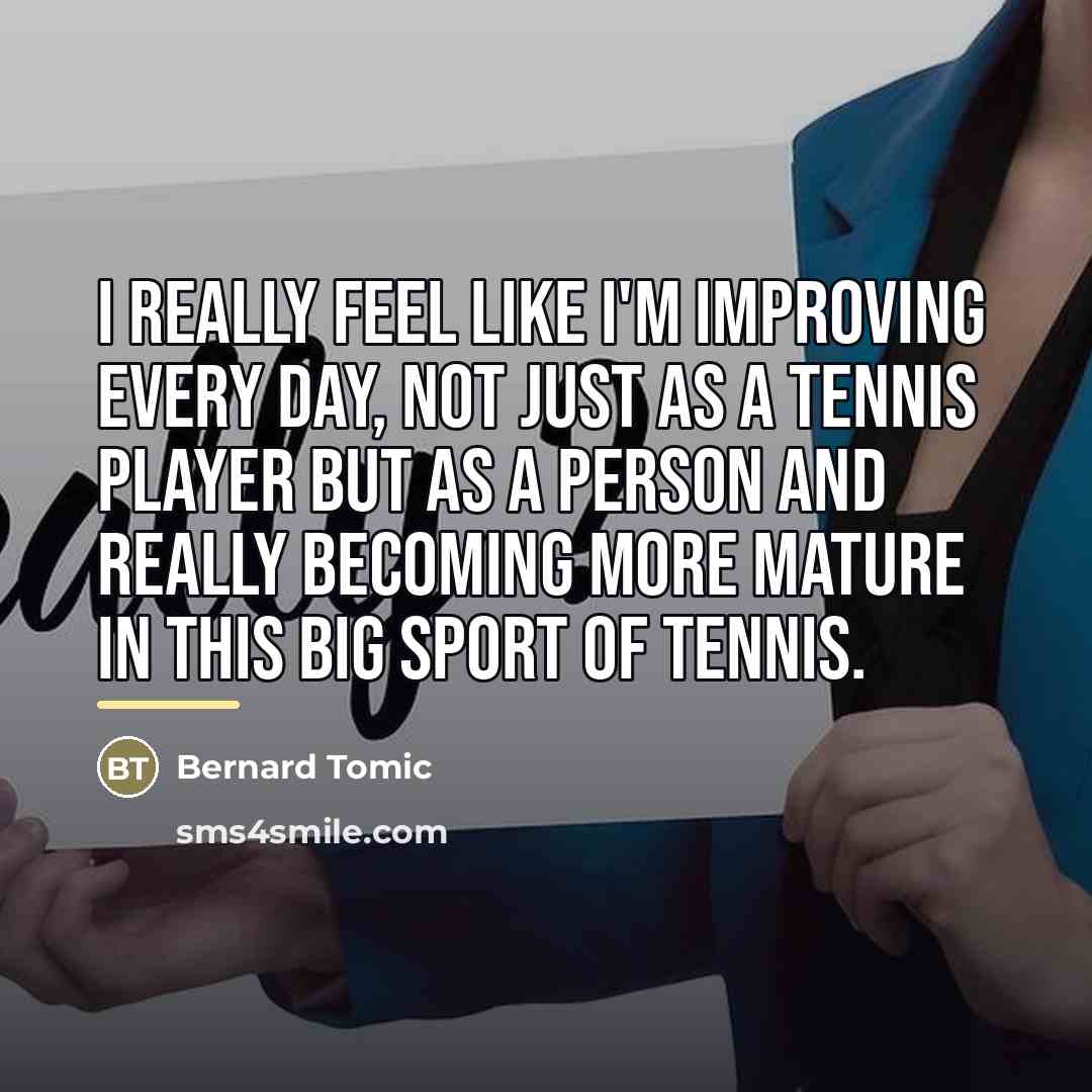 “I really feel like I'm improving every day, not just…” quote by Bernard Tomic