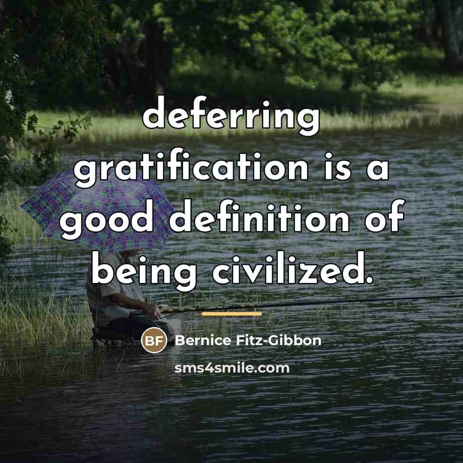 “deferring gratification is a good definition of being civilized.…” quote by Bernice Fitz-Gibbon