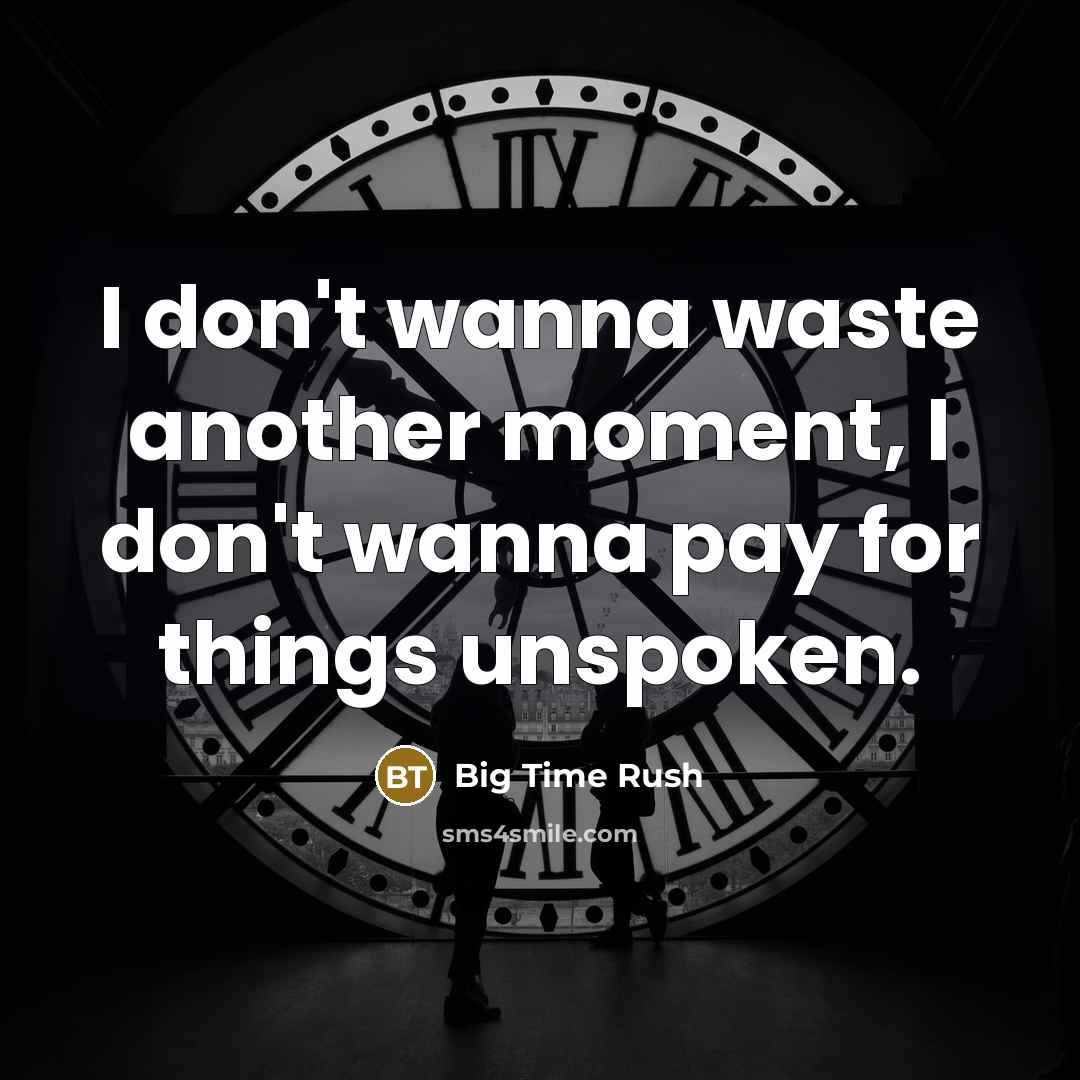 “I don't wanna waste another moment, I don't wanna pay…” quote by Big Time Rush