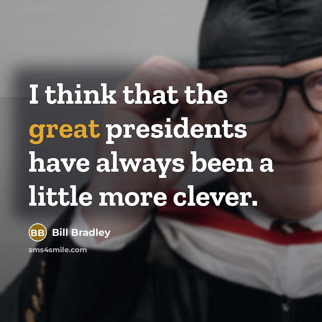 “I think that the great presidents have always been a…” quote by Bill Bradley