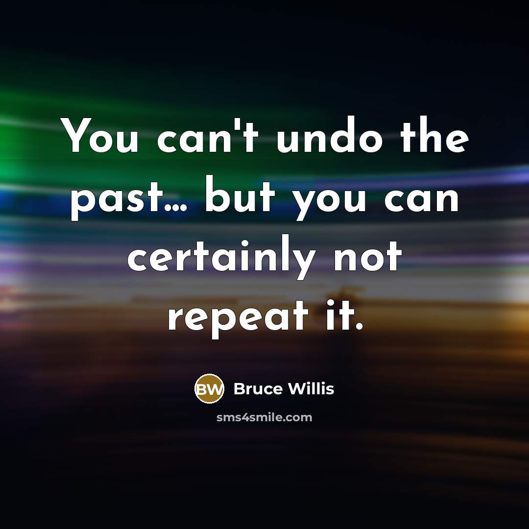 “You can't undo the past... but you can certainly not…” quote by Bruce Willis
