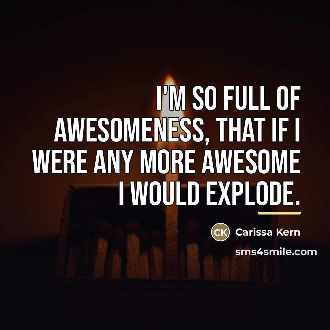 “I'm so full of awesomeness, that if I were any…” quote by Carissa Kern