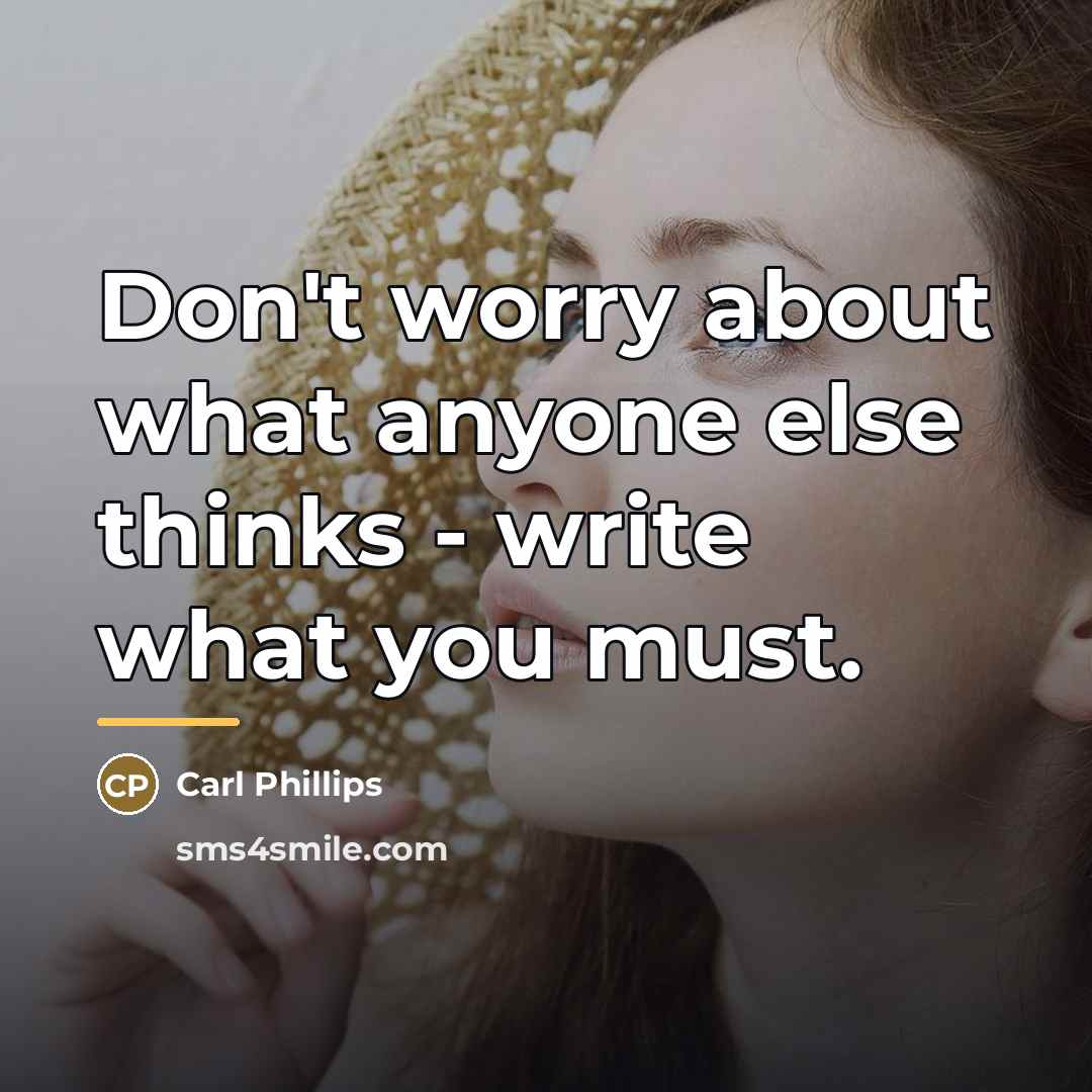 “Don't worry about what anyone else thinks - write what…” quote by Carl Phillips