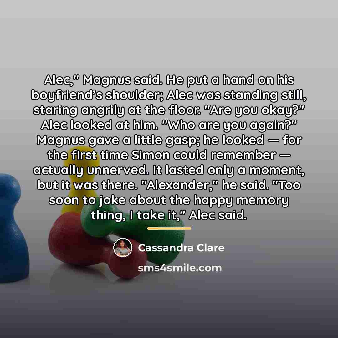 “Alec," Magnus said. He put a hand on his boyfriend’s…” quote by Cassandra Clare