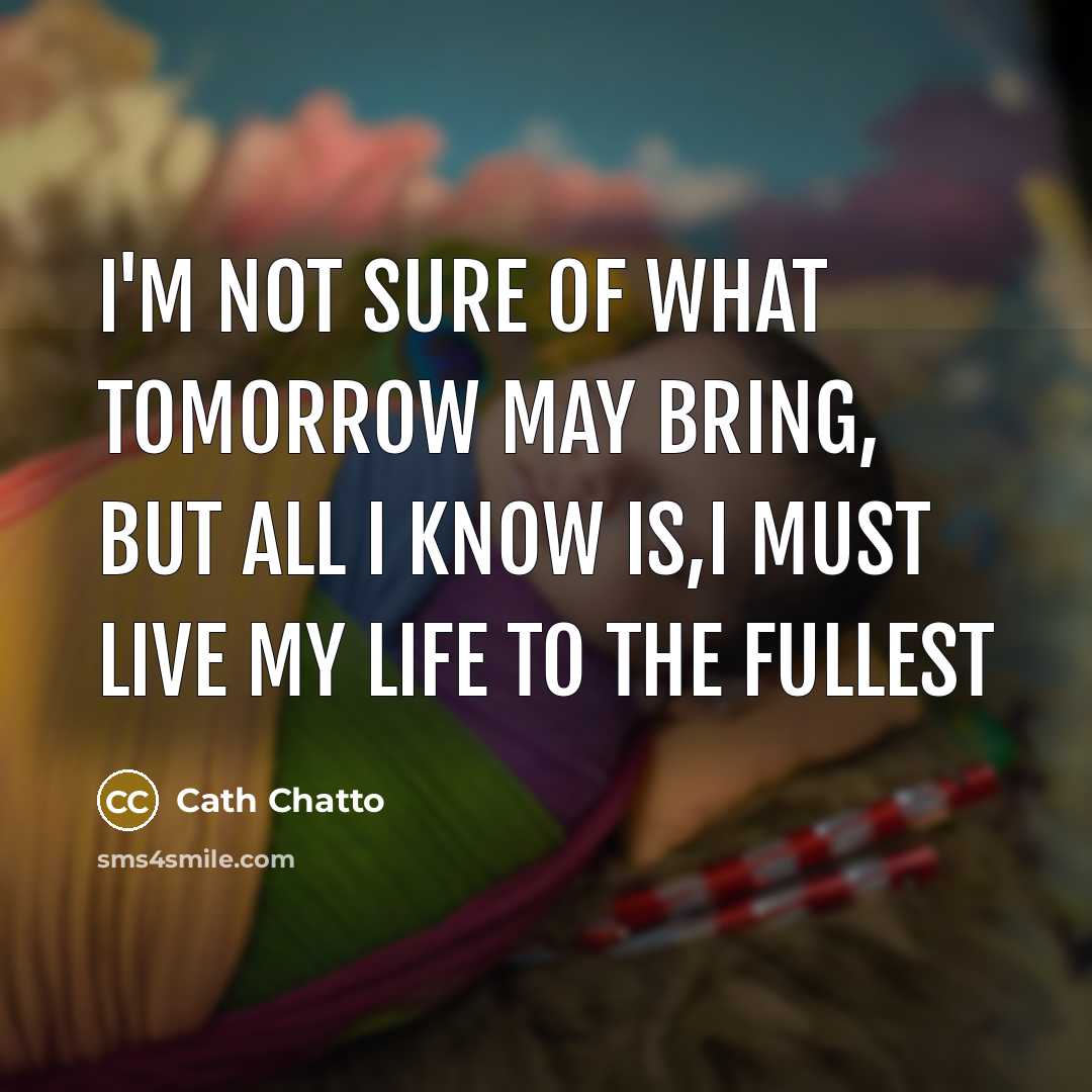 “I'm not sure of what tomorrow may bring, but all…” quote by Cath Chatto