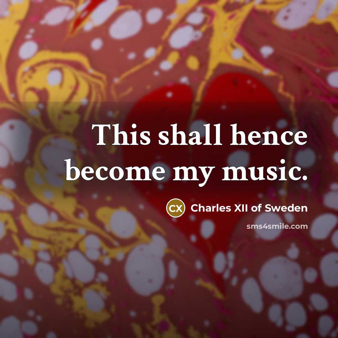 “This shall hence become my music.…” quote by Charles XII of Sweden