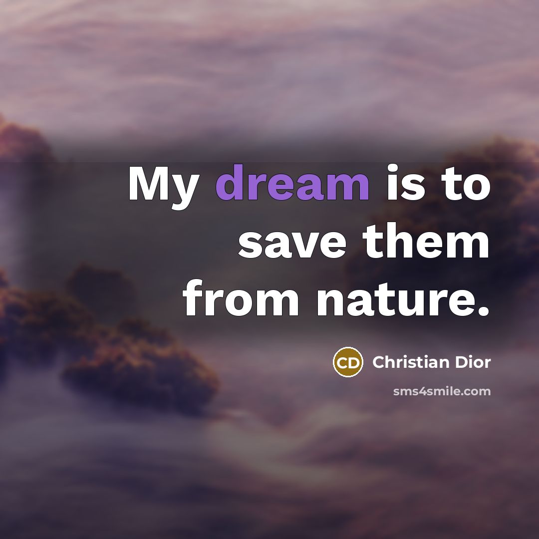 “My dream is to save them from nature.…” quote by Christian Dior
