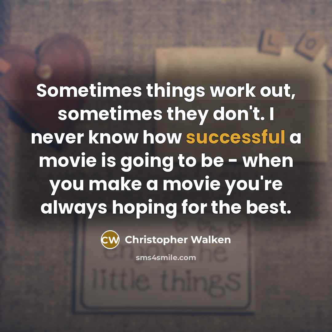 “Sometimes things work out, sometimes they don't. I never know…” quote by Christopher Walken