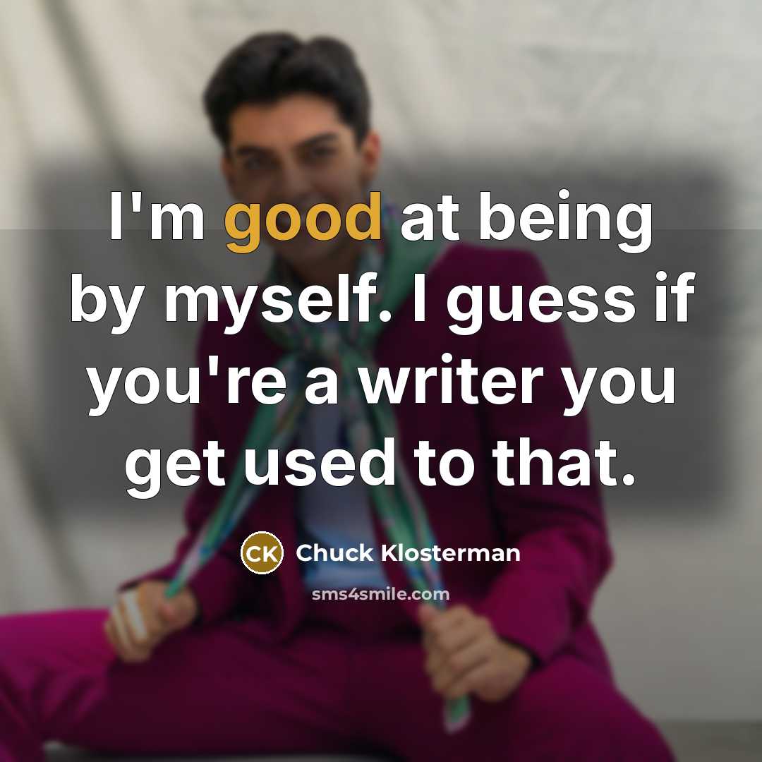 “I'm good at being by myself. I guess if you're…” quote by Chuck Klosterman