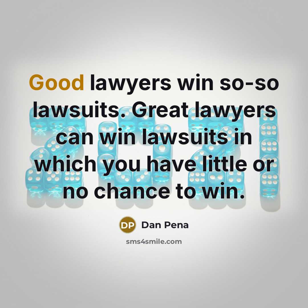 “Good lawyers win so-so lawsuits. Great lawyers can win lawsuits…” quote by Dan Pena
