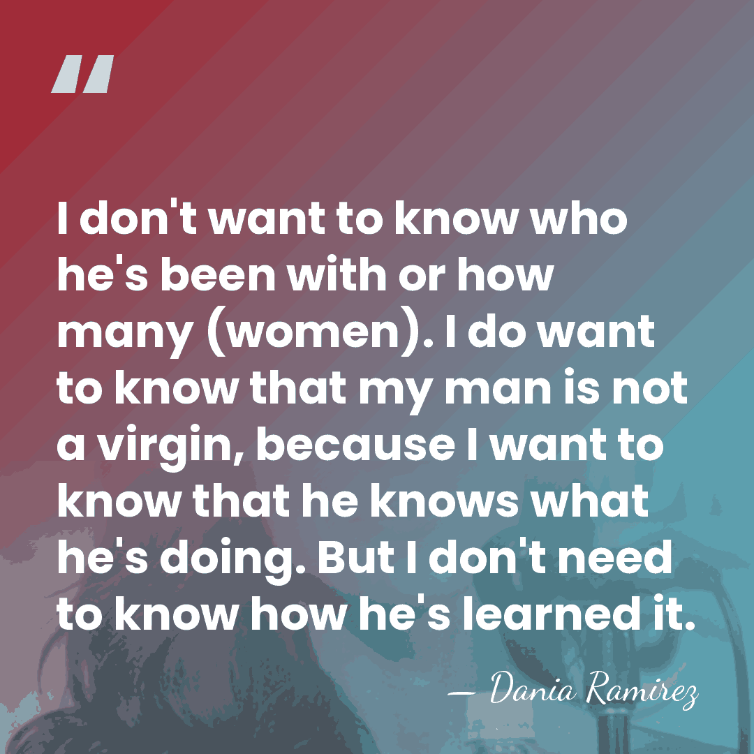 I don't want to know who he's been with or how many&hellip; - Dania Ramirez