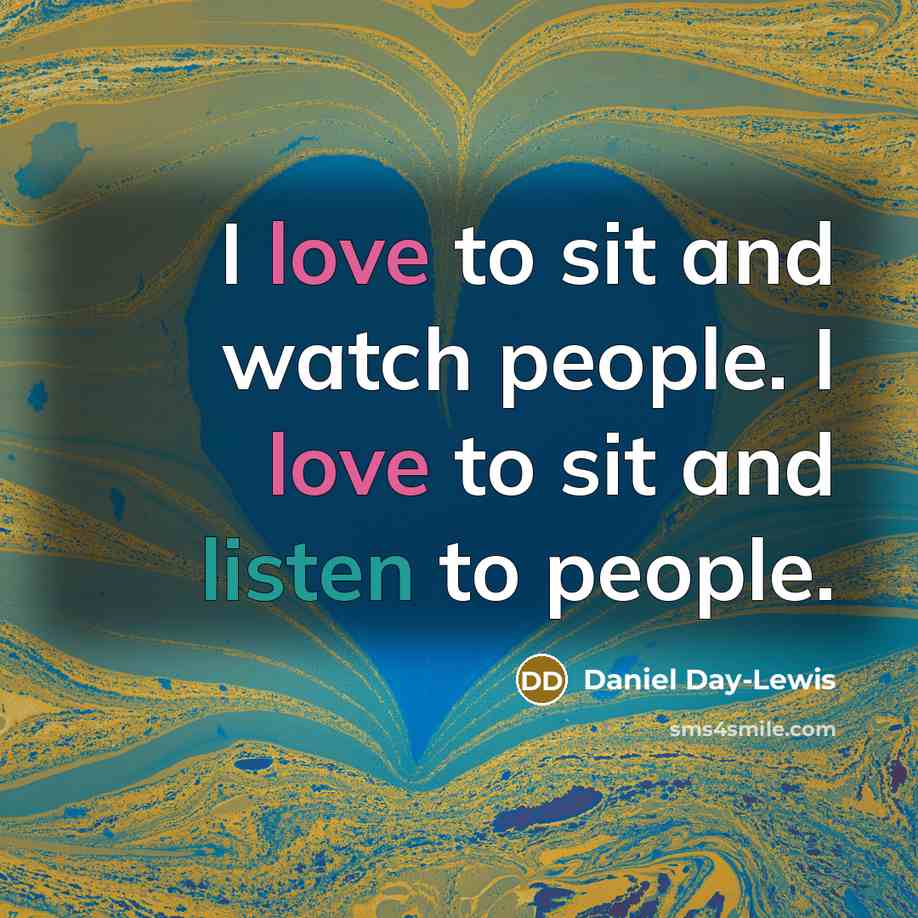 “I love to sit and watch people. I love to…” quote by Daniel Day-Lewis