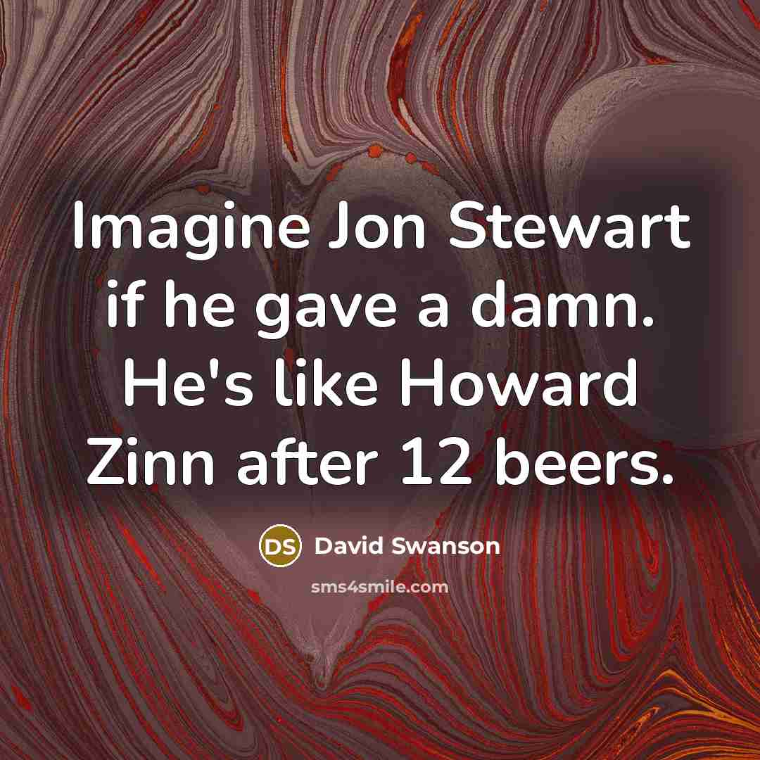 “Imagine Jon Stewart if he gave a damn. He's like…” quote by David Swanson